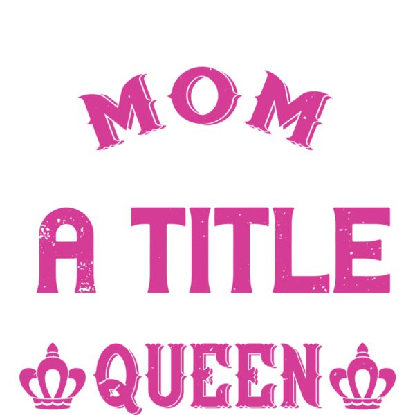 Mom a title just above queen 01 Thumbnail